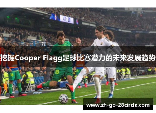 挖掘Cooper Flagg足球比赛潜力的未来发展趋势
