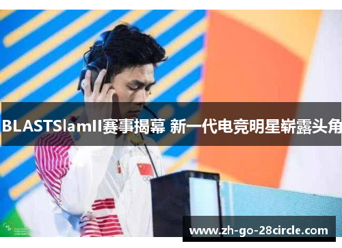 BLASTSlamII赛事揭幕 新一代电竞明星崭露头角